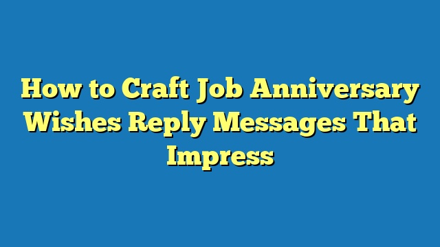 How to Craft Job Anniversary Wishes Reply Messages That Impress