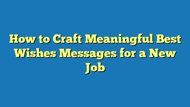 How to Craft Meaningful Best Wishes Messages for a New Job