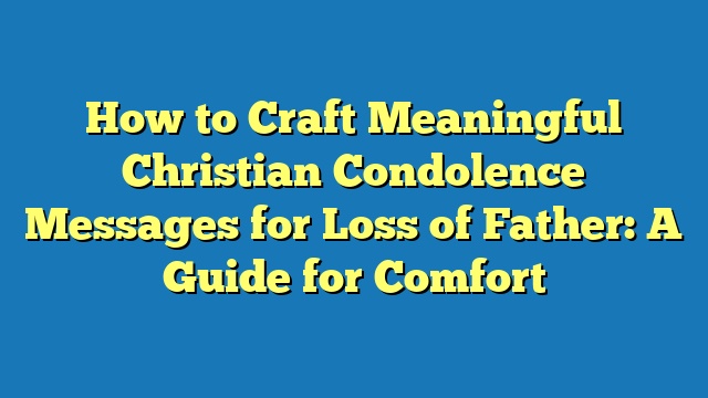 How to Craft Meaningful Christian Condolence Messages for Loss of Father: A Guide for Comfort