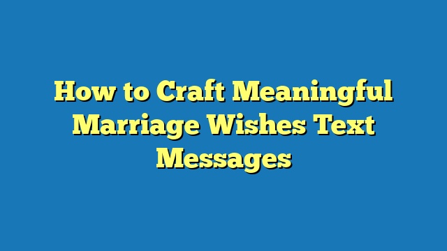 How to Craft Meaningful Marriage Wishes Text Messages