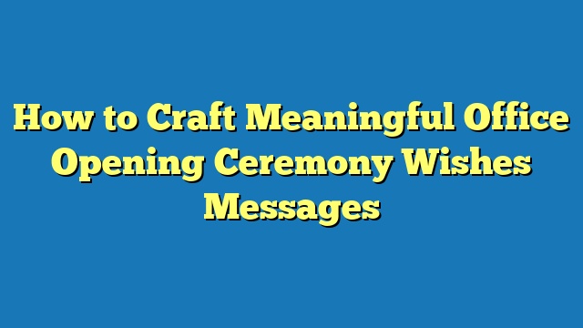 How to Craft Meaningful Office Opening Ceremony Wishes Messages