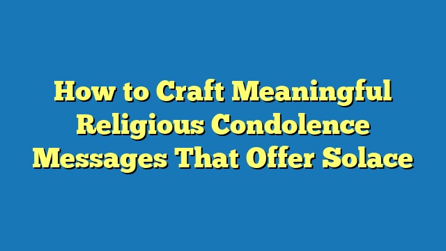 How to Craft Meaningful Religious Condolence Messages That Offer Solace