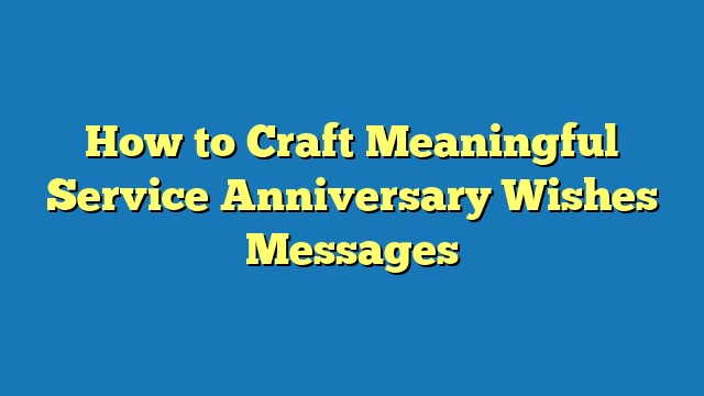 How to Craft Meaningful Service Anniversary Wishes Messages