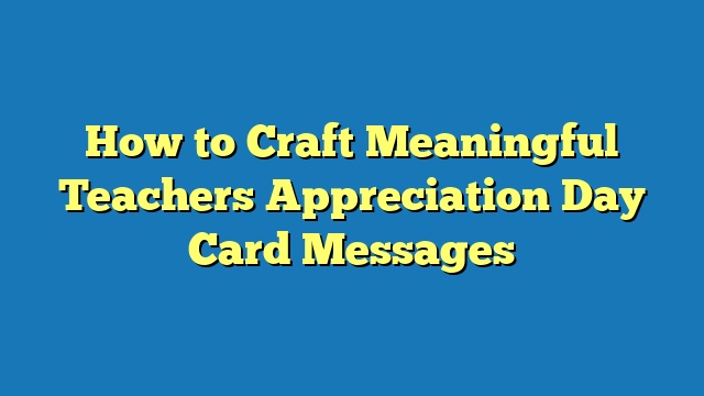 How to Craft Meaningful Teachers Appreciation Day Card Messages