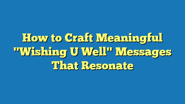 How to Craft Meaningful "Wishing U Well" Messages That Resonate