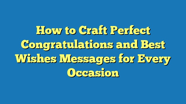 How to Craft Perfect Congratulations and Best Wishes Messages for Every Occasion