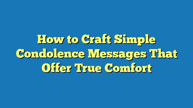 How to Craft Simple Condolence Messages That Offer True Comfort