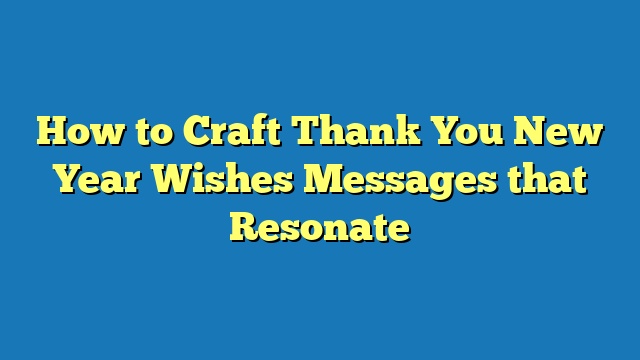 How to Craft Thank You New Year Wishes Messages that Resonate