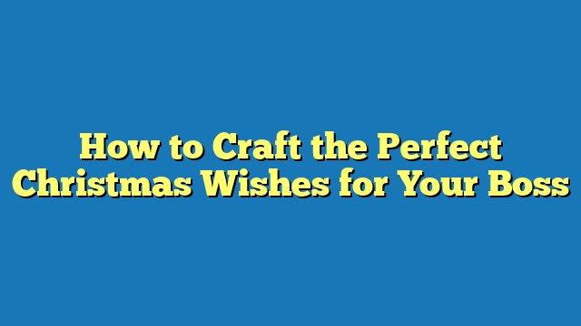 How to Craft the Perfect Christmas Wishes for Your Boss