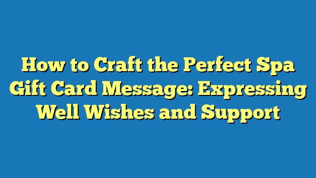 How to Craft the Perfect Spa Gift Card Message: Expressing Well Wishes and Support