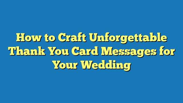 How to Craft Unforgettable Thank You Card Messages for Your Wedding