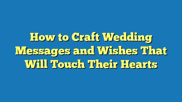 How to Craft Wedding Messages and Wishes That Will Touch Their Hearts