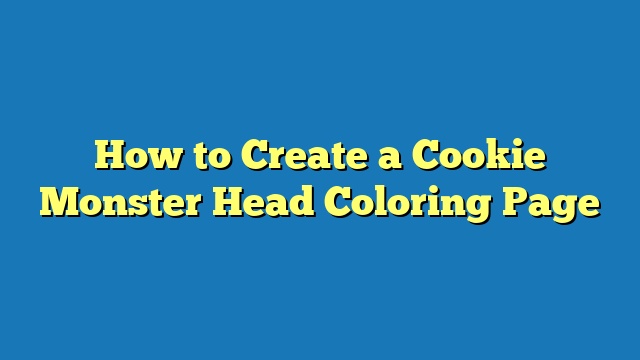 How to Create a Cookie Monster Head Coloring Page