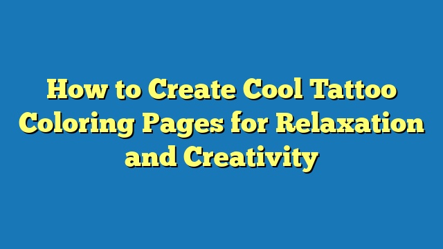 How to Create Cool Tattoo Coloring Pages for Relaxation and Creativity