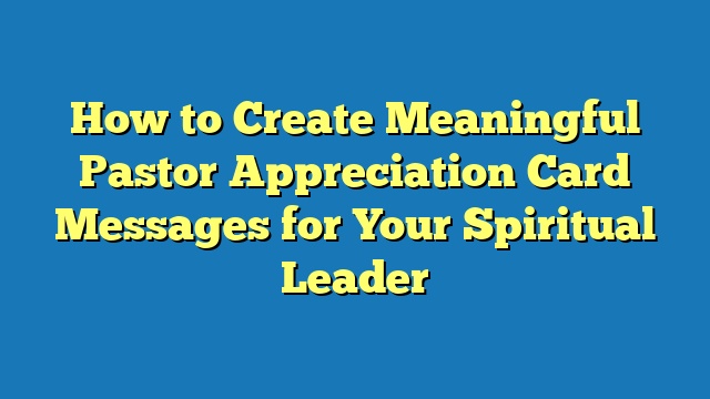 How to Create Meaningful Pastor Appreciation Card Messages for Your Spiritual Leader
