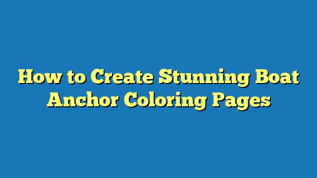 How to Create Stunning Boat Anchor Coloring Pages