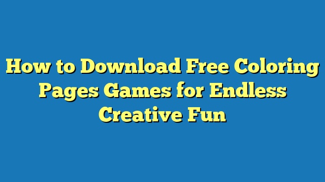 How to Download Free Coloring Pages Games for Endless Creative Fun