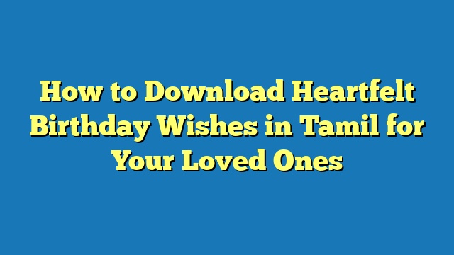 How to Download Heartfelt Birthday Wishes in Tamil for Your Loved Ones