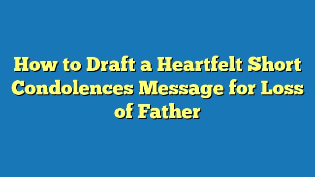 How to Draft a Heartfelt Short Condolences Message for Loss of Father