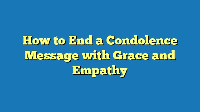 How to End a Condolence Message with Grace and Empathy