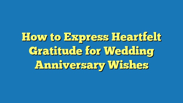 How to Express Heartfelt Gratitude for Wedding Anniversary Wishes