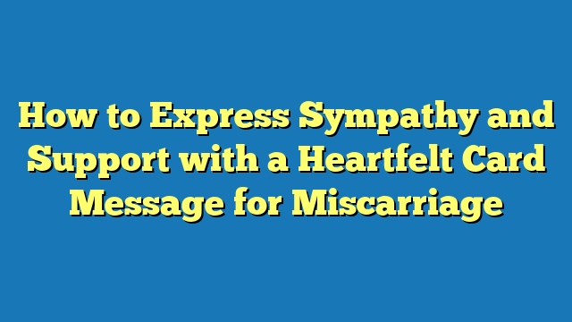 How to Express Sympathy and Support with a Heartfelt Card Message for Miscarriage
