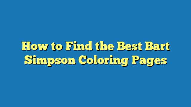 How to Find the Best Bart Simpson Coloring Pages