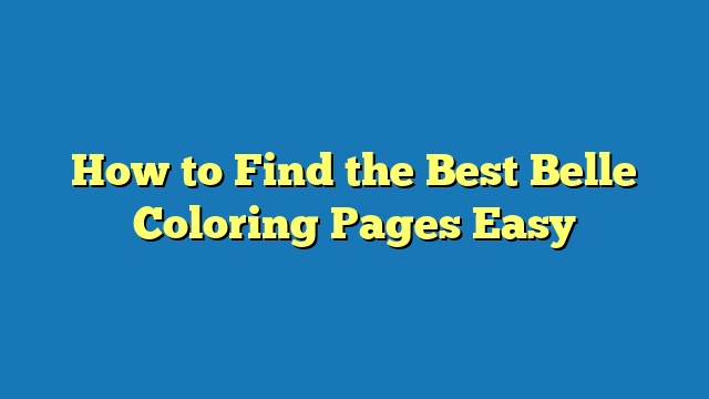 How to Find the Best Belle Coloring Pages Easy