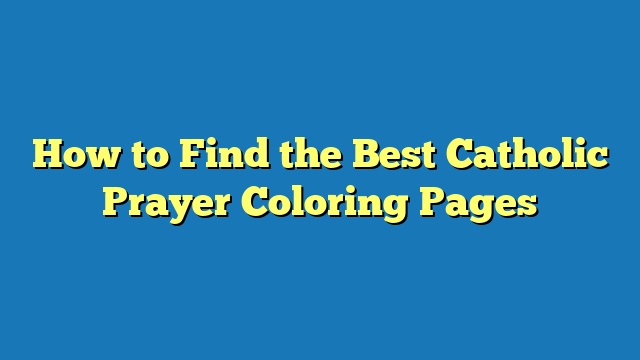 How to Find the Best Catholic Prayer Coloring Pages