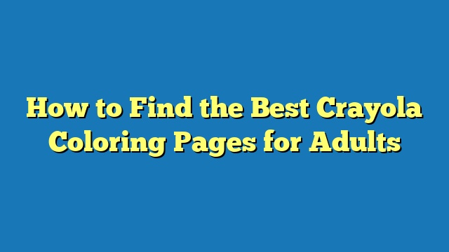 How to Find the Best Crayola Coloring Pages for Adults