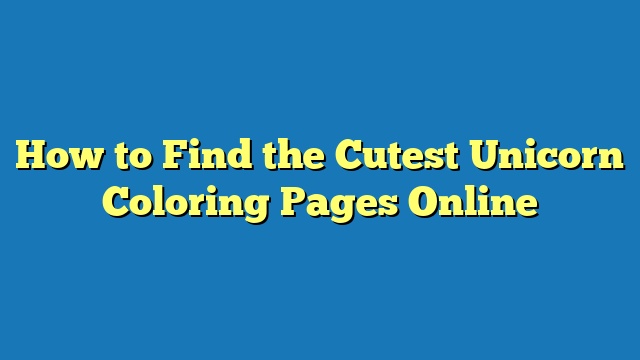 How to Find the Cutest Unicorn Coloring Pages Online