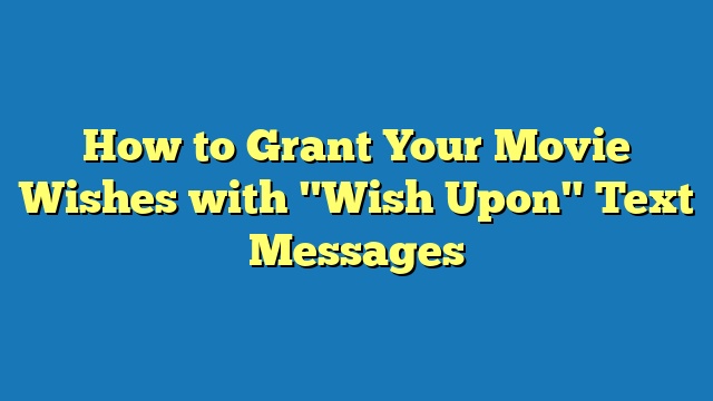 How to Grant Your Movie Wishes with "Wish Upon" Text Messages