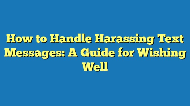 How to Handle Harassing Text Messages: A Guide for Wishing Well