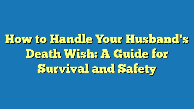 How to Handle Your Husband's Death Wish: A Guide for Survival and Safety