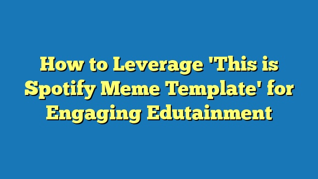 How to Leverage 'This is Spotify Meme Template' for Engaging Edutainment