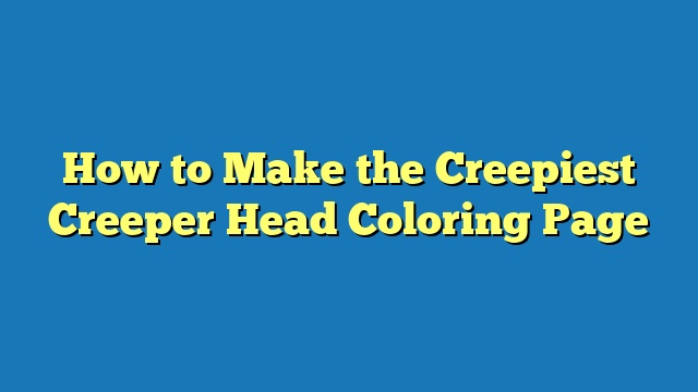 How to Make the Creepiest Creeper Head Coloring Page