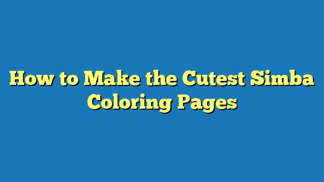 How to Make the Cutest Simba Coloring Pages