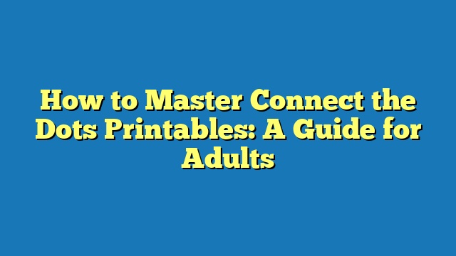 How to Master Connect the Dots Printables: A Guide for Adults