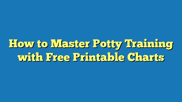 How to Master Potty Training with Free Printable Charts