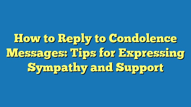 How to Reply to Condolence Messages: Tips for Expressing Sympathy and Support