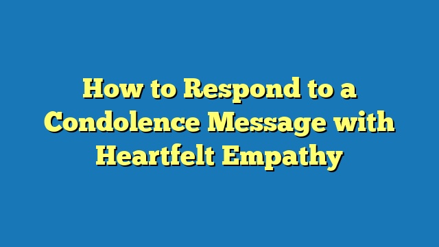 How to Respond to a Condolence Message with Heartfelt Empathy