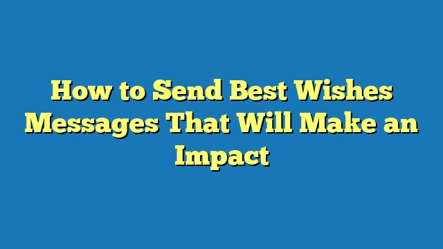 How to Send Best Wishes Messages That Will Make an Impact