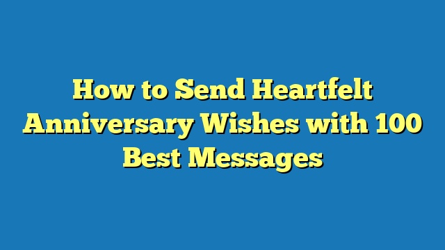 How to Send Heartfelt Anniversary Wishes with 100 Best Messages