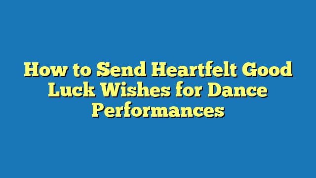 How to Send Heartfelt Good Luck Wishes for Dance Performances