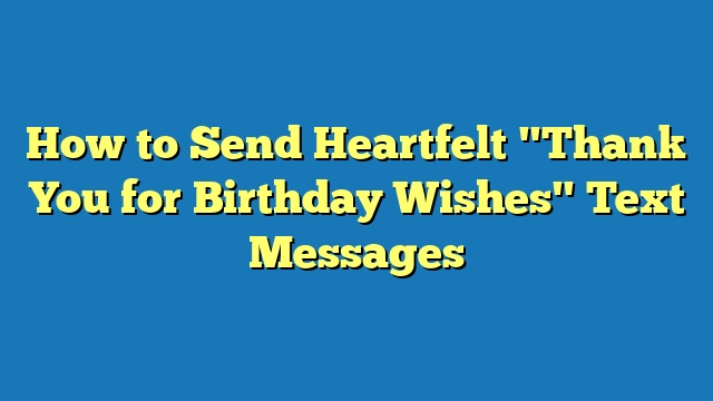 How to Send Heartfelt "Thank You for Birthday Wishes" Text Messages