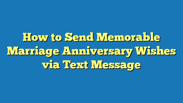 How to Send Memorable Marriage Anniversary Wishes via Text Message