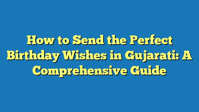How to Send the Perfect Birthday Wishes in Gujarati: A Comprehensive Guide