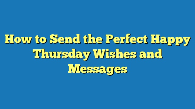 How to Send the Perfect Happy Thursday Wishes and Messages