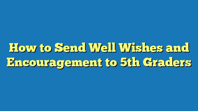 How to Send Well Wishes and Encouragement to 5th Graders