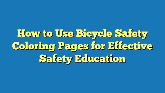 How to Use Bicycle Safety Coloring Pages for Effective Safety Education